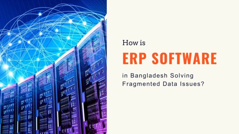 How is ERP Software in Bangladesh Solving Fragmented Data Issues?