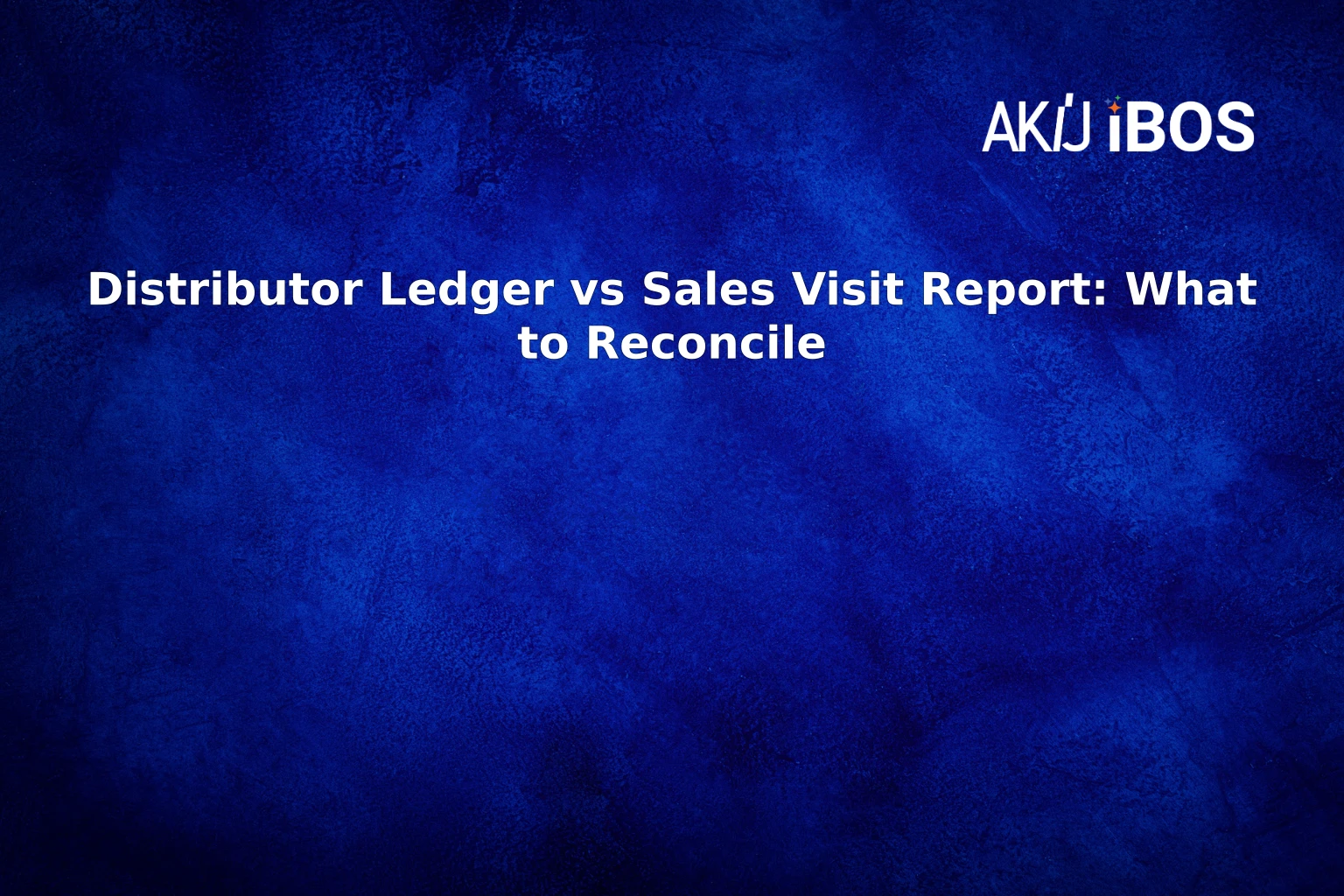 Distributor Ledger vs Sales Visit Report: What to Reconcile